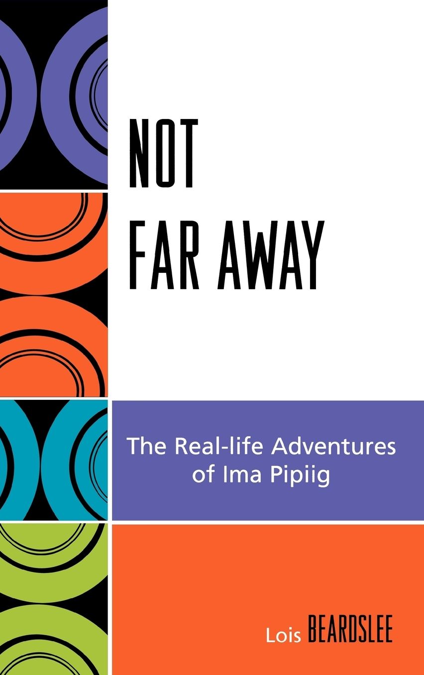 Not Far Away: The Real-life Adventures of Ima Pipiig