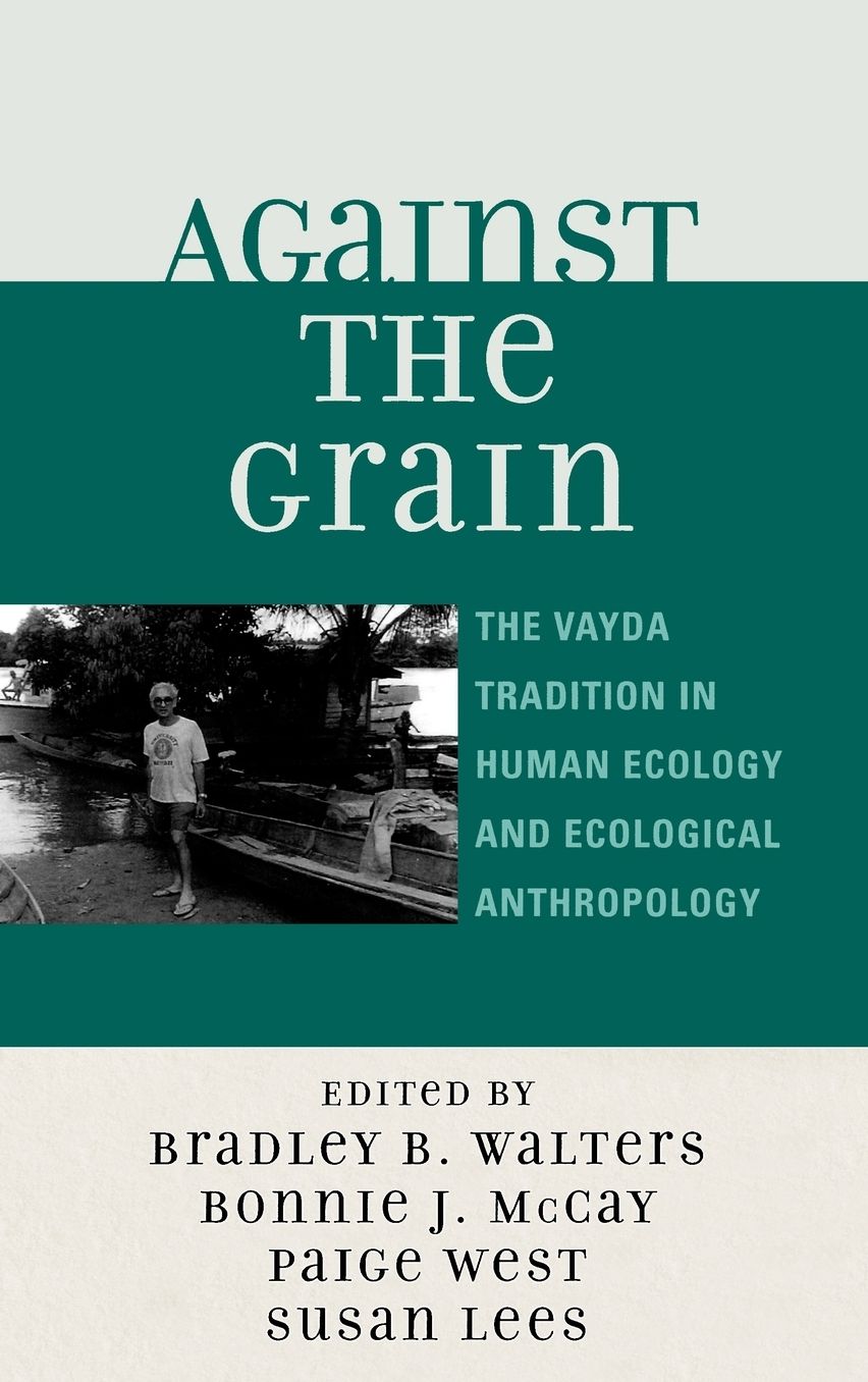 Against the Grain: The Vayda Tradition in Human Ecology and Ecological Anthropology
