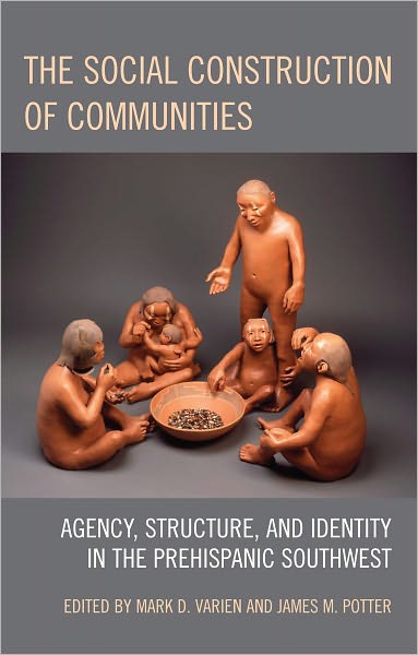 The Social Construction of Communities: Agency, Structure, and Identity in the Prehispanic Southwest
