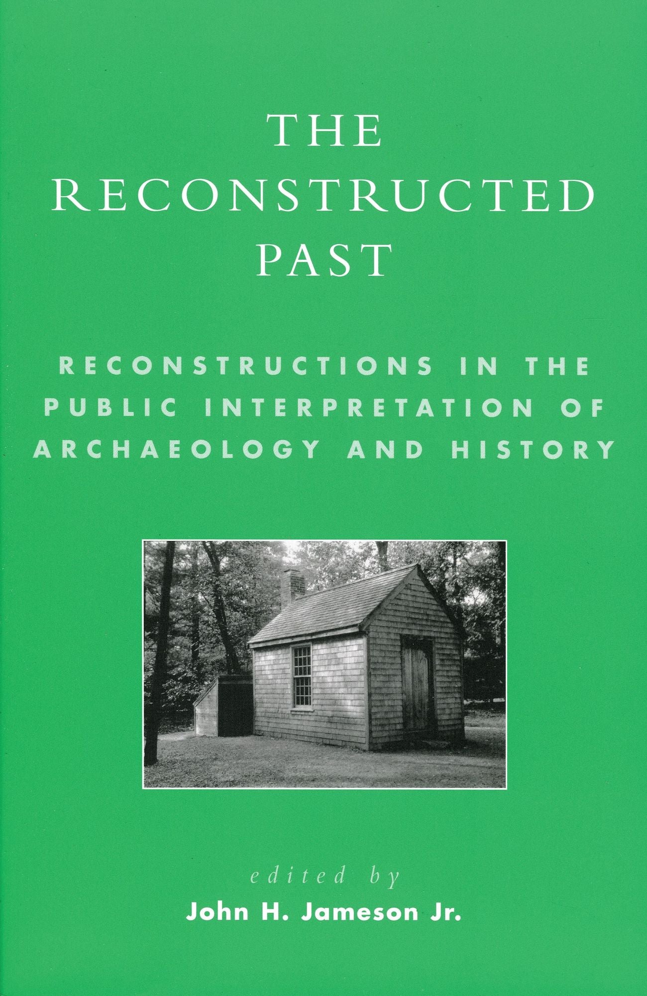 The Reconstructed Past: Reconstructions in the Public Interpretation of Archaeology and History