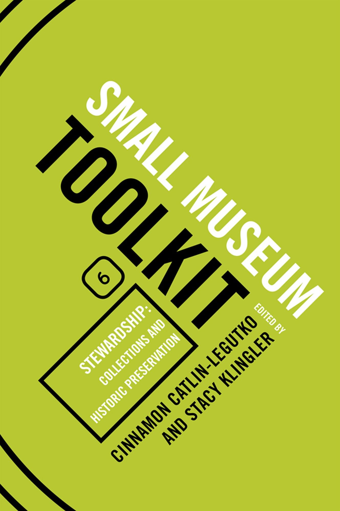 Small Museum Toolkit Book Six: Stewardship: Collections and Historic Preservation