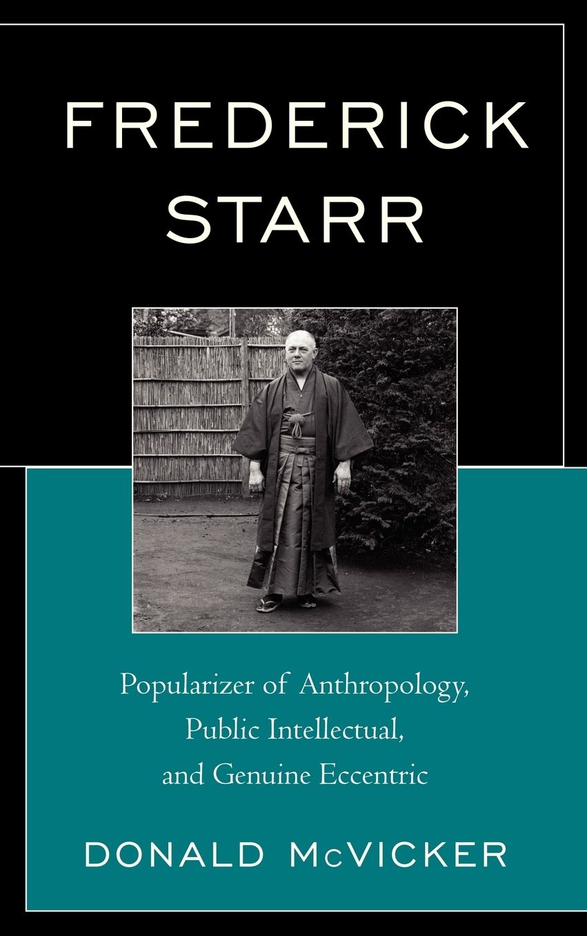 Frederick Starr: Popularizer of Anthropology, Public Intellectual, and Genuine Eccentric