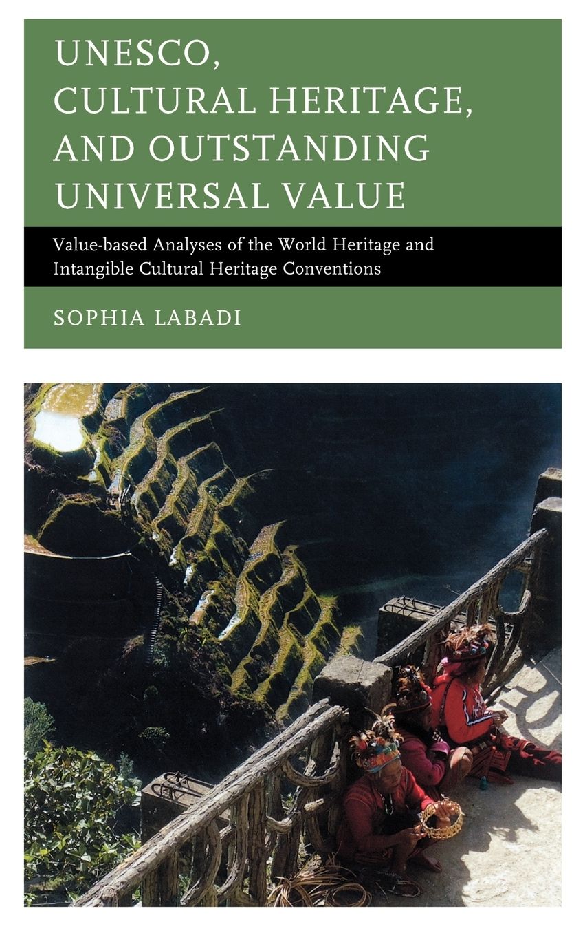 UNESCO, Cultural Heritage, and Outstanding Universal Value: Value-based Analyses of the World Heritage and Intangible Cultural Heritage Conventions