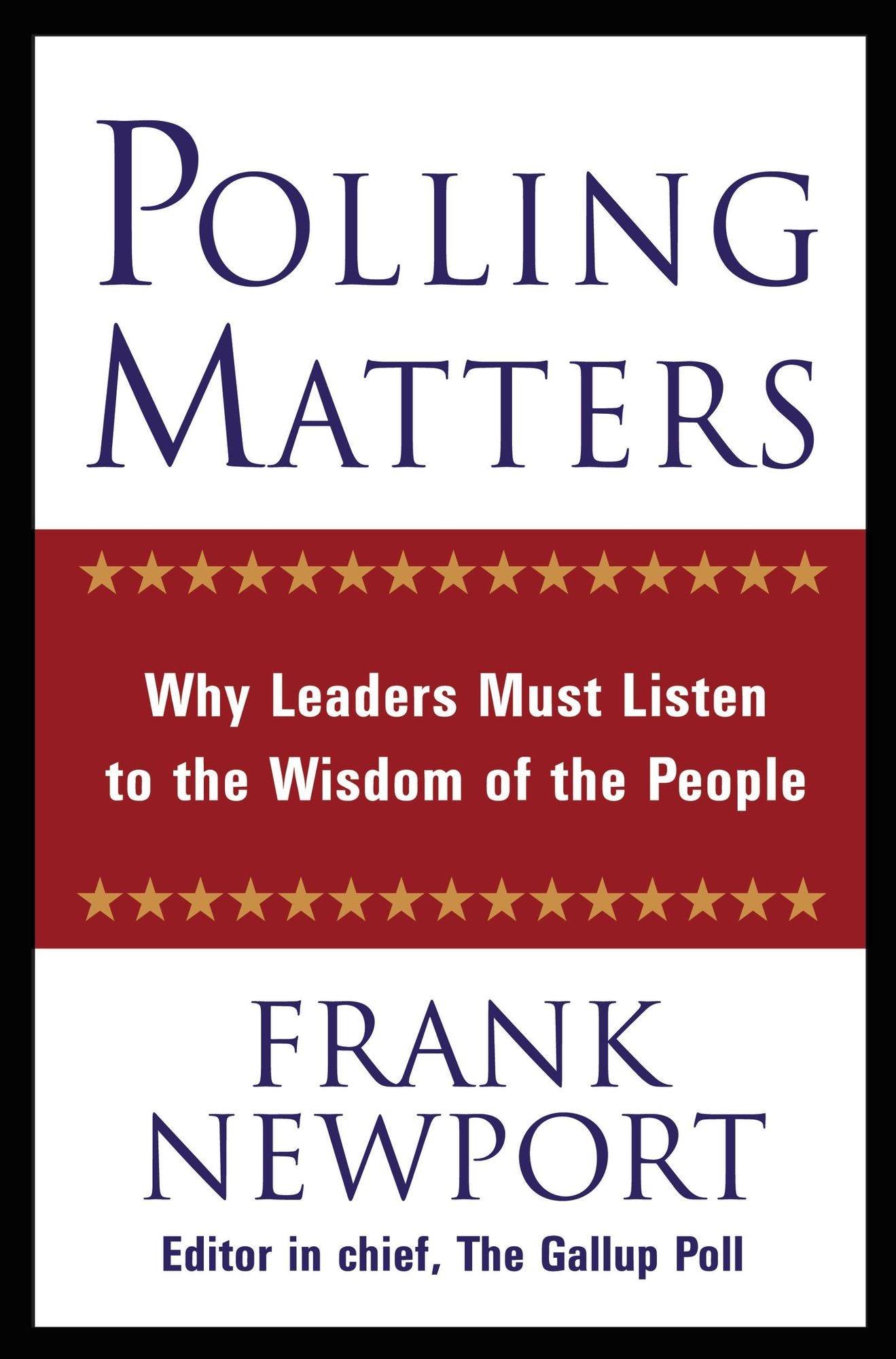 Polling Matters: Why Leaders Must Listen to the Wisdom of the People