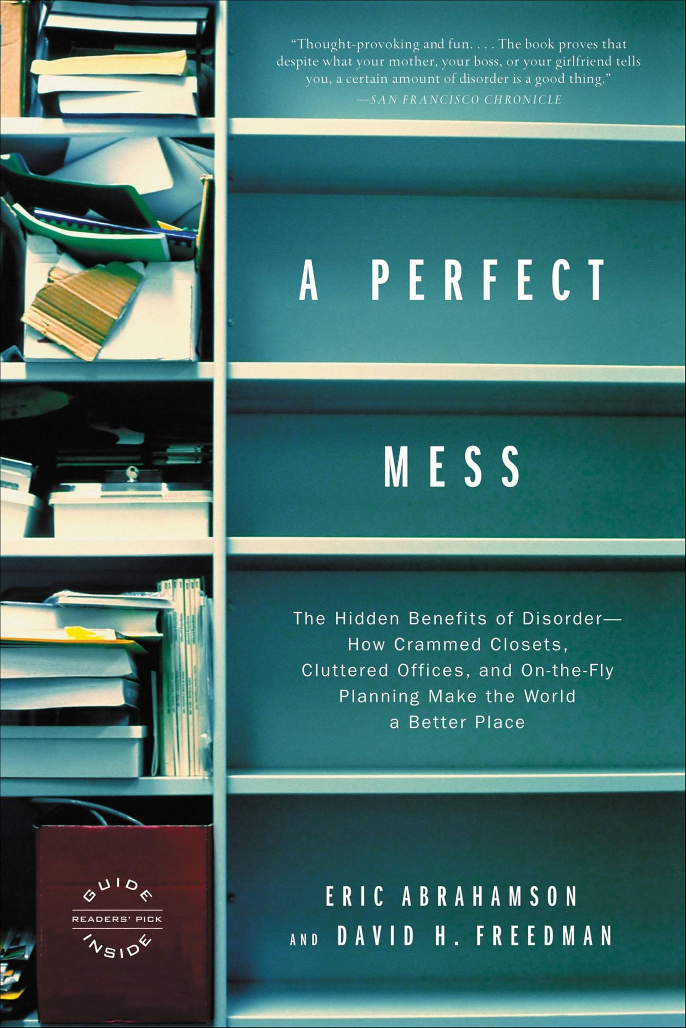 A Perfect Mess: The Hidden Benefits of Disorder--How Crammed Closets, Cluttered Offices, and On-the-Fly Planning Make the World a Better Place
