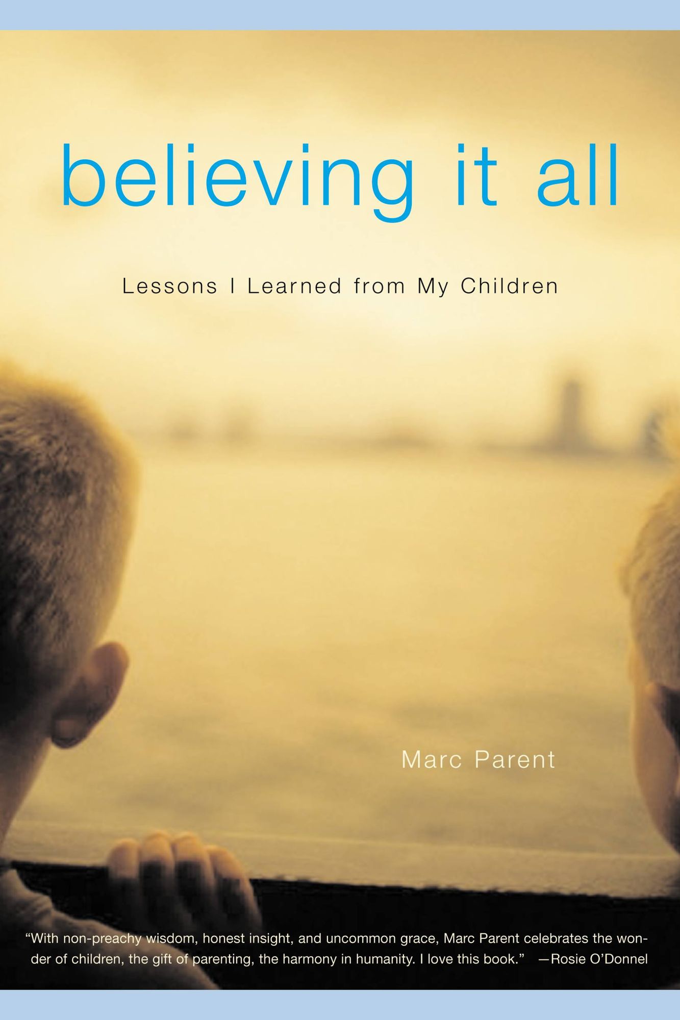 Believing it All: What My Children Taught Me about Trout Fishing, Jelly Toast and Life