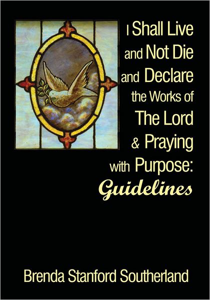 I Shall Live and Not Die and Declare the Works of The Lord and Praying with Purpose: Guidelines