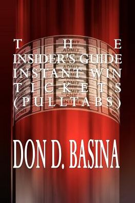 The Insider's Guide Instant Win Tickets: How to Win! how to Sell! how to Profit!