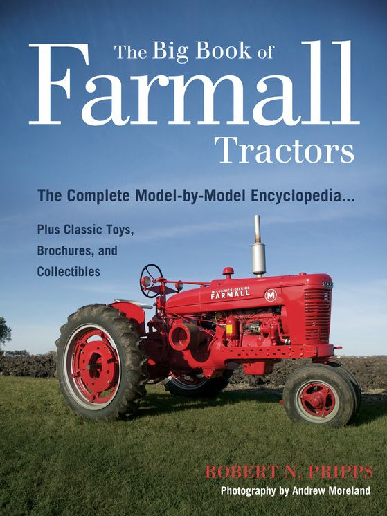 The Big Book of Farmall Tractors: The Complete Model-By-Model Encyclopedia... Plus Classic Toys, Brochures, and Collectibles (The Big Book Series)