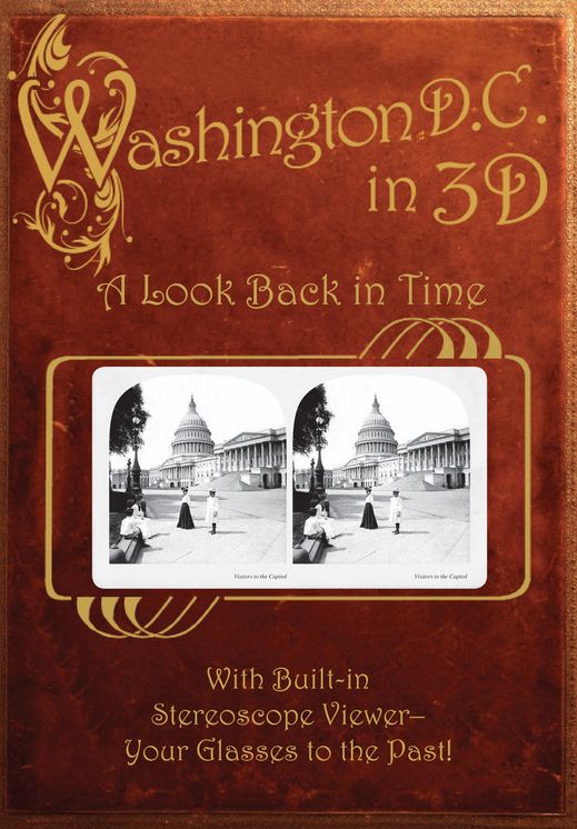 Washington, D. C. in 3D: A Look Back in Time: With Built-in Stereoscope Viewer-Your Glasses to the Past!