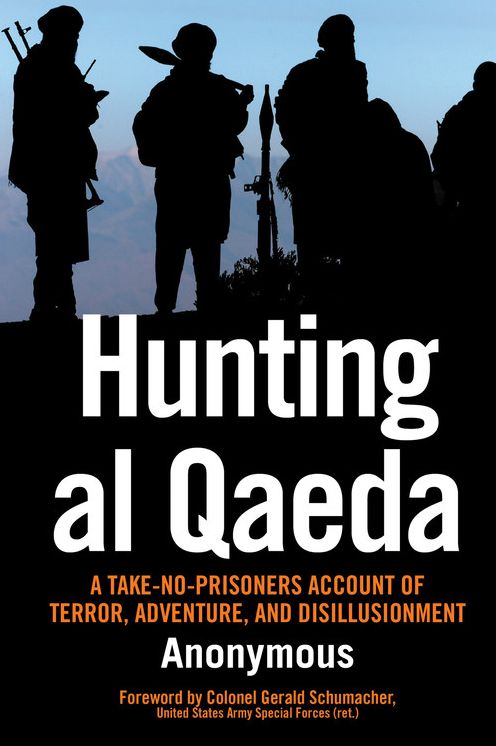 Hunting al Qaeda: A Take-No-Prisoners Account of Terror, Adventure, and Disillusionment