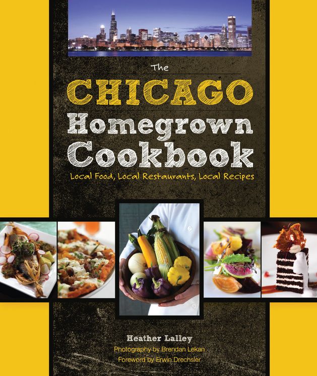The Chicago Homegrown Cookbook: Local Food, Local Restaurants, Local Recipes
