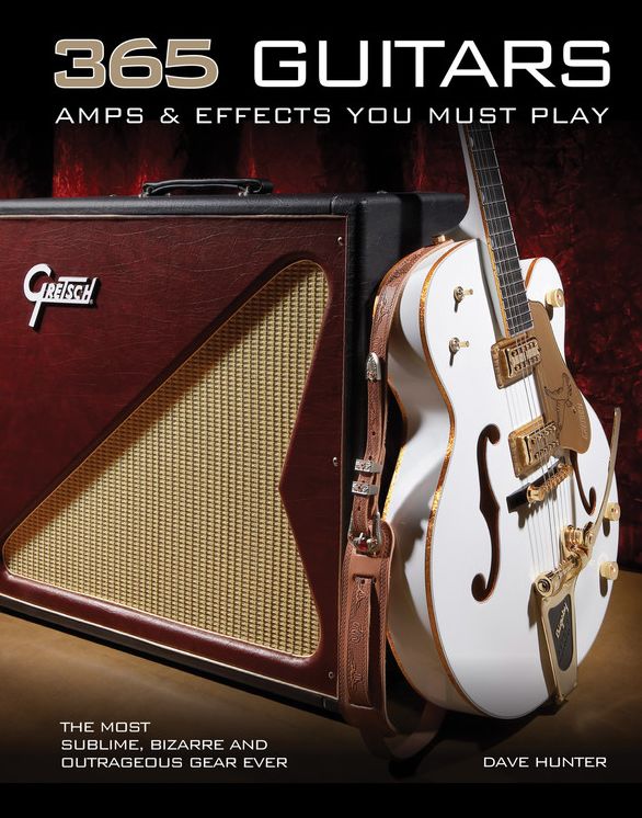 365 Guitars, Amps & Effects You Must Play: The Most Sublime, Bizarre and Outrageous Gear Ever