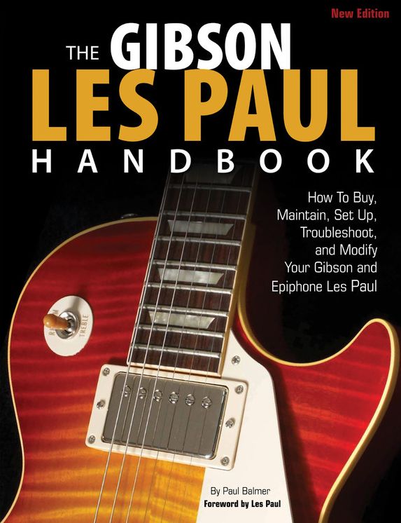 The Gibson Les Paul Handbook - New Edition: How To Buy, Maintain, Set Up, Troubleshoot, and Modify Your Gibson and Epiphone
