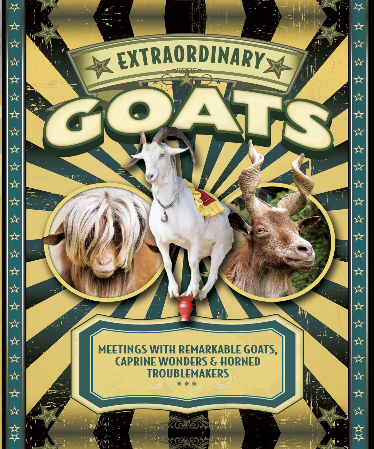 Extraordinary Goats: Meetings with Remarkable Goats, Caprine Wonders & Horned Troublemakers