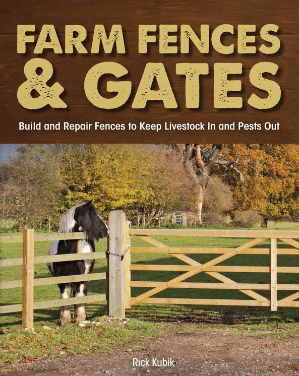 Farm Fences and Gates: Build and Repair Fences to Keep Livestock In and Pests Out