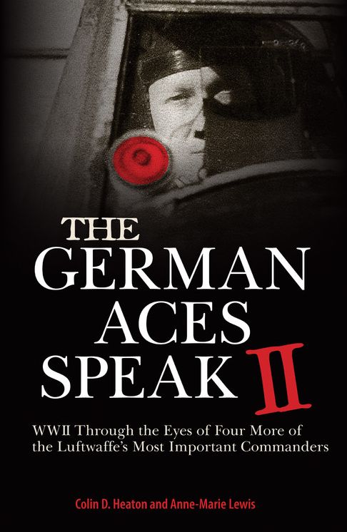 The German Aces Speak II: World War II Through the Eyes of Four More of the Luftwaffe's Most Important Commanders