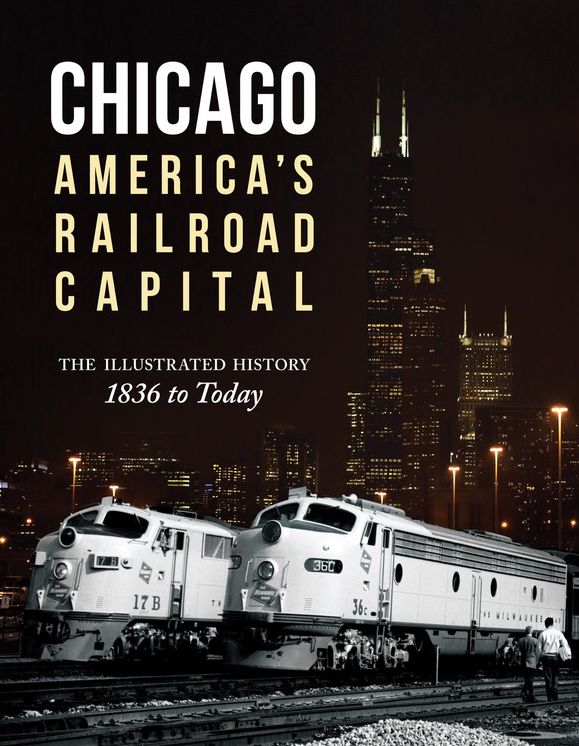 Chicago: America's Railroad Capital: The Illustrated History, 1836 to Today