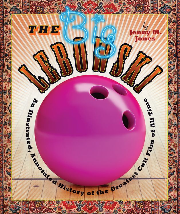 The Big Lebowski: An Illustrated, Annotated History of the Greatest Cult Film of All Time