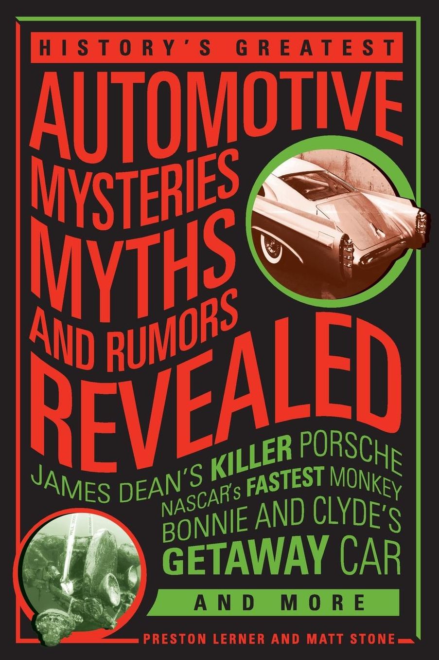 History's Greatest Automotive Mysteries, Myths, and Rumors Revealed: James Dean's Killer Porsche, NASCAR's Fastest Monkey, Bonnie and Clyde's Getaway Car, and More
