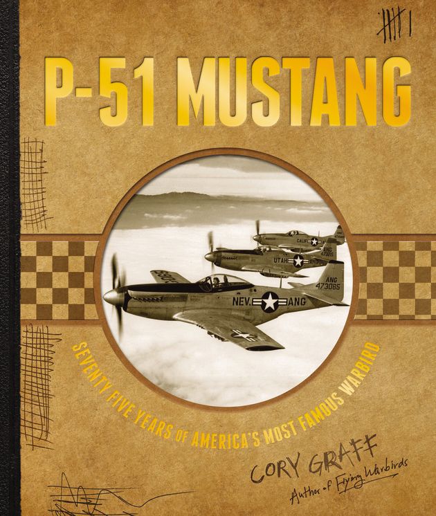 P-51 Mustang: Seventy-Five Years of America's Most Famous Warbird