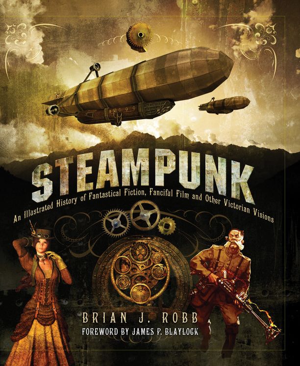 Steampunk: An Illustrated History of Fantastical Fiction, Fanciful Film and Other Victorian Visions