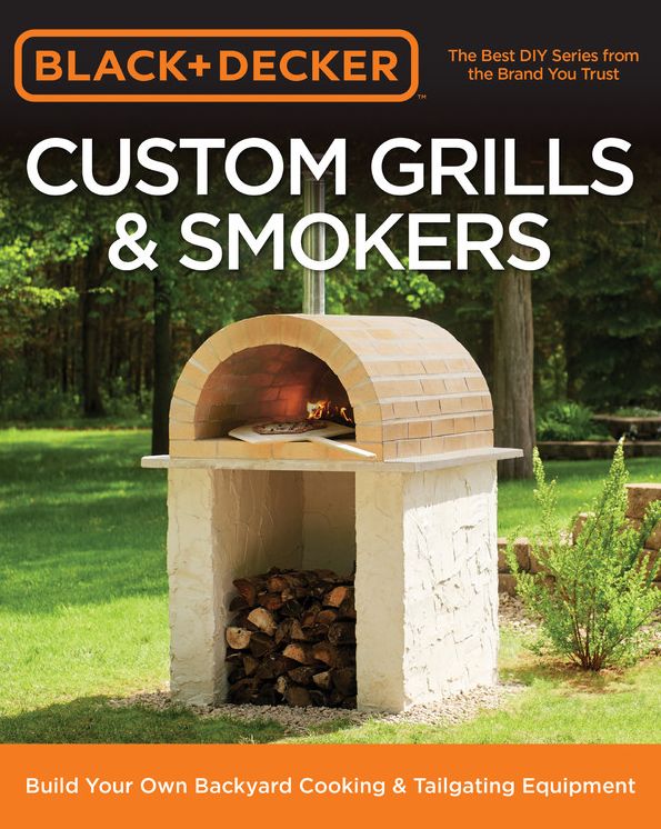 Black & Decker Custom Grills & Smokers: Build Your Own Backyard Cooking & Tailgating Equipment