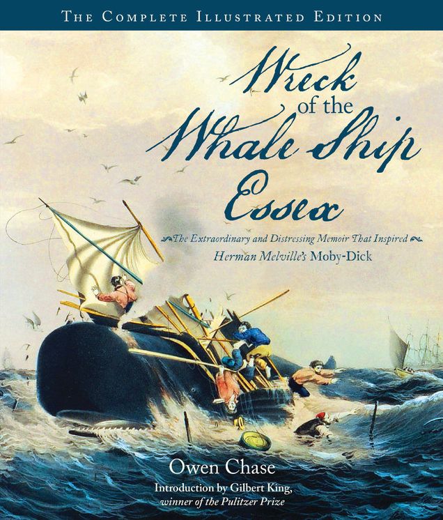 Wreck of the Whale Ship Essex: The Complete Illustrated Edition: The Extraordinary and Distressing Memoir That Inspired Herman Melville's Moby-Dick