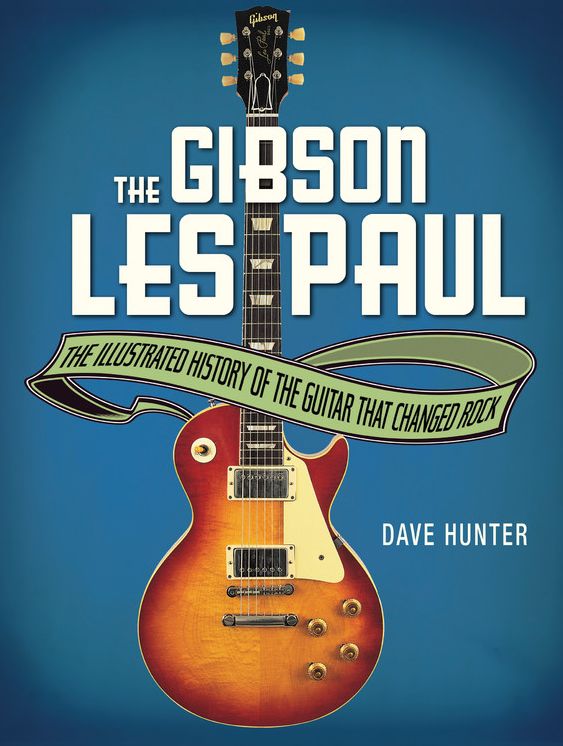 The Gibson Les Paul: The Illustrated History of the Guitar That Changed Rock