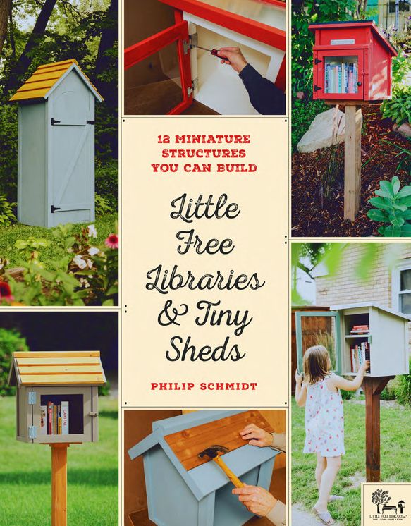 Little Free Libraries and Tiny Sheds: 12 Miniature Structures You Can Build to Enhance Your Yard or Neighborhood