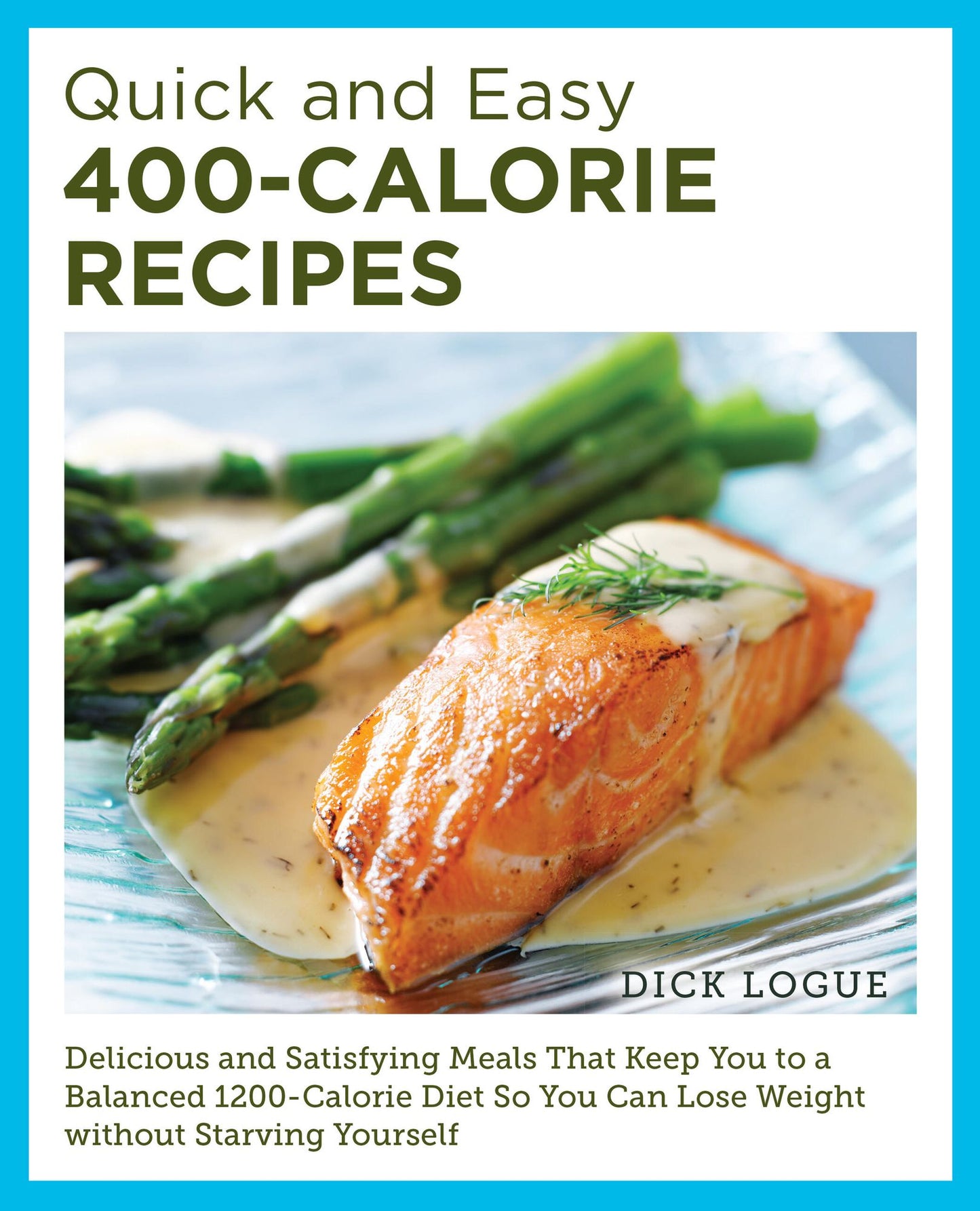Quick and Easy 400-Calorie Recipes: Delicious and Satisfying Meals That Keep You to a Balanced 1200-Calorie Diet So You Can Lose Weight Without Starving Yourself