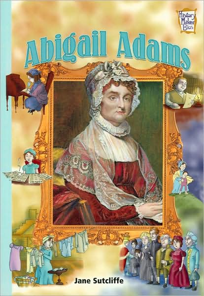 Abigail Adams: Presidents & Patriots of Our Country (History Maker Bios)