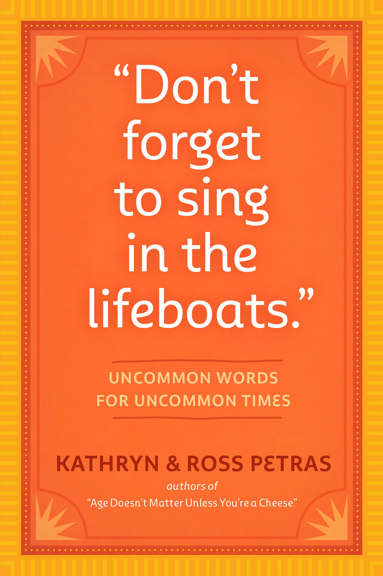 "Don't Forget to Sing in the Lifeboats": Uncommon Wisdom for Uncommon Times