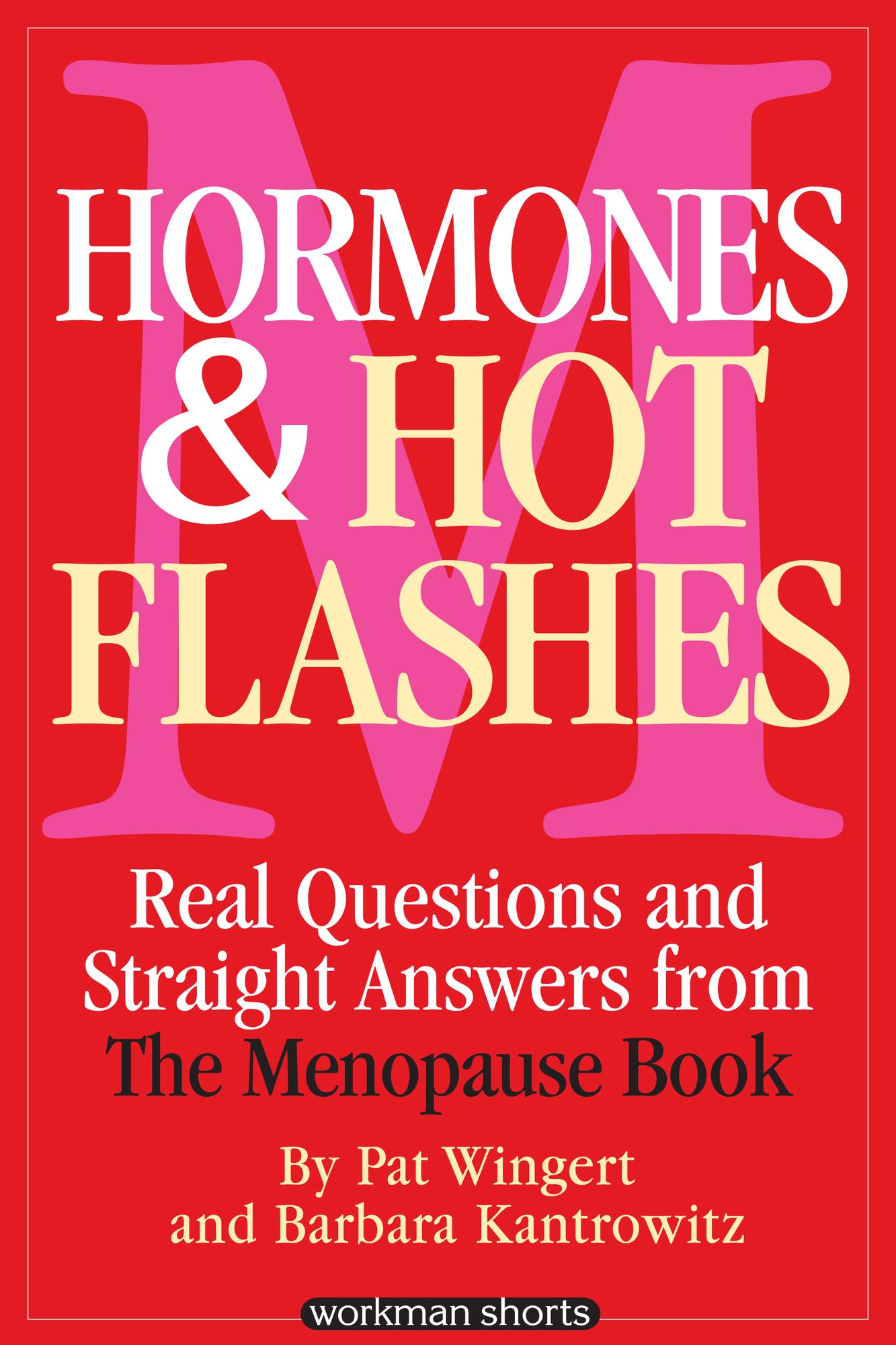 Hormones and Hot Flashes: Real Questions and Straight Answers from The Menopause Book
