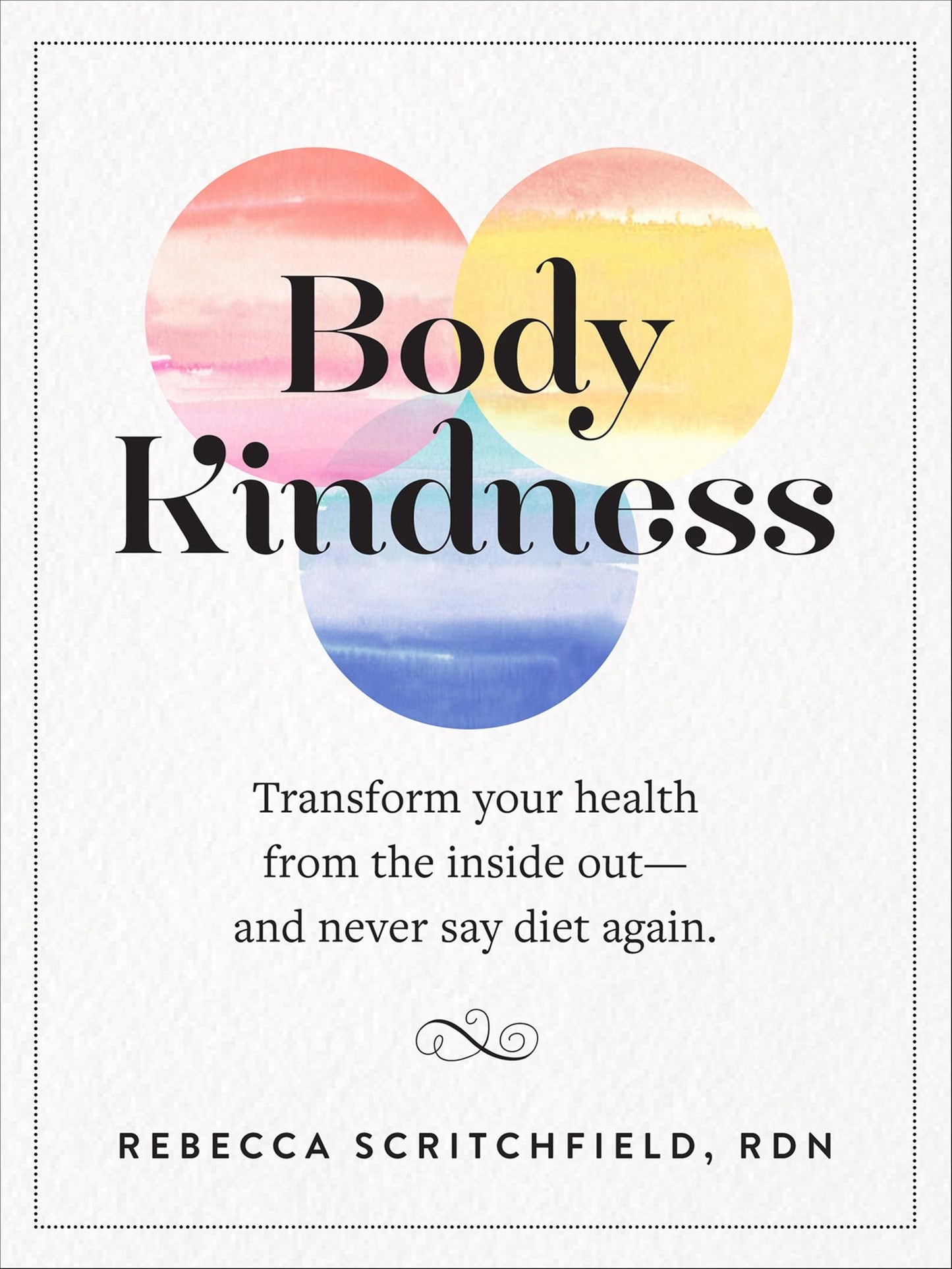 Body Kindness: Transform Your Health from the Inside Out-and Never Say Diet Again