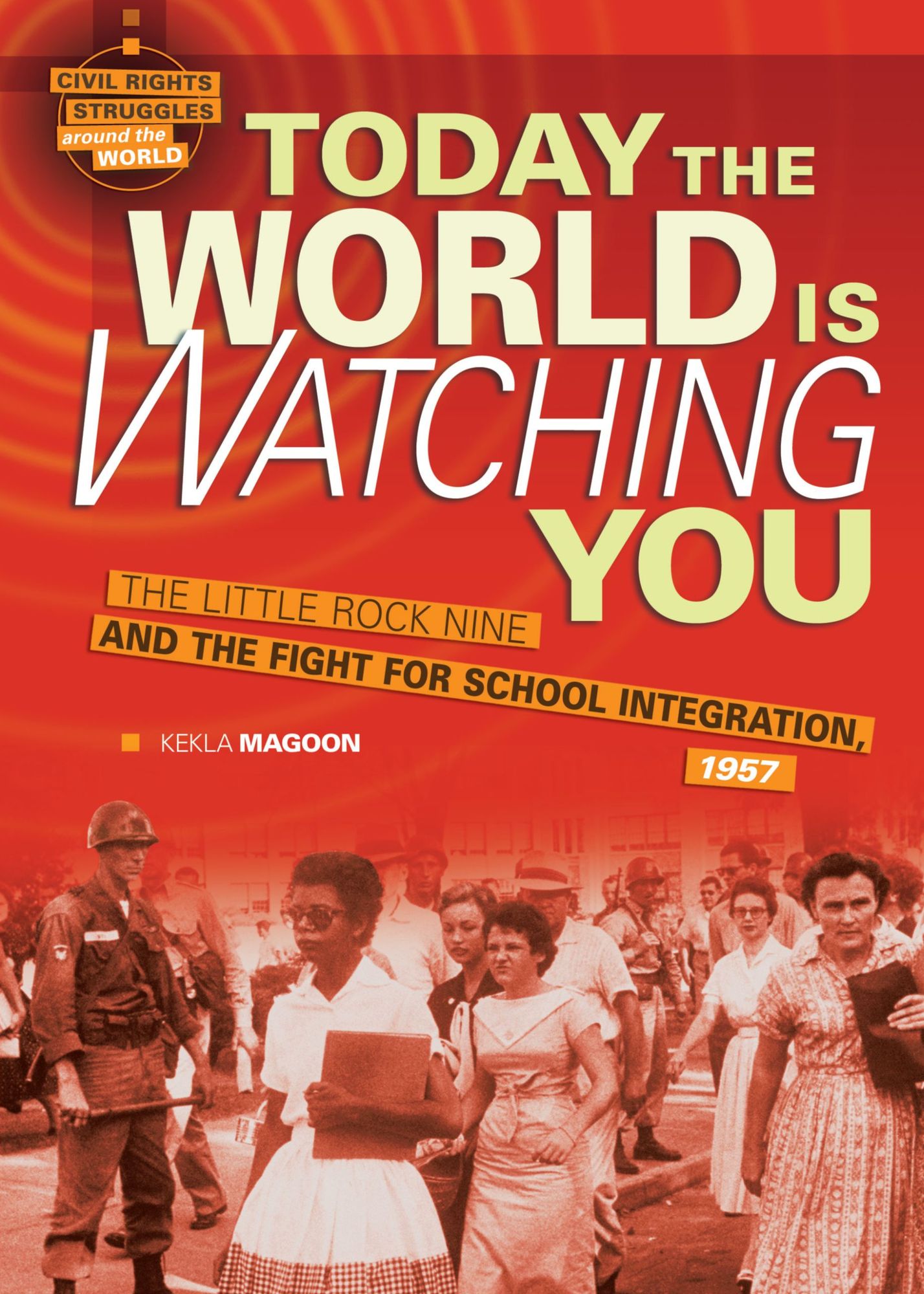 Today the World Is Watching You: The Little Rock Nine and the Fight for School Integration, 1957