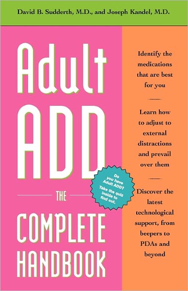 Adult ADD-- The Complete Handbook : Everything You Need to Know about How to Cope and Live Well with ADD/ADHD