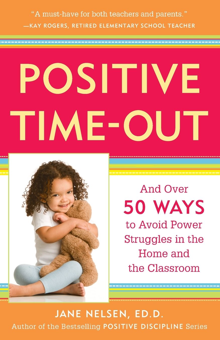 Positive Time Out: Over 50 Ways to Avoid Power Struggles in the Home and the Classroom