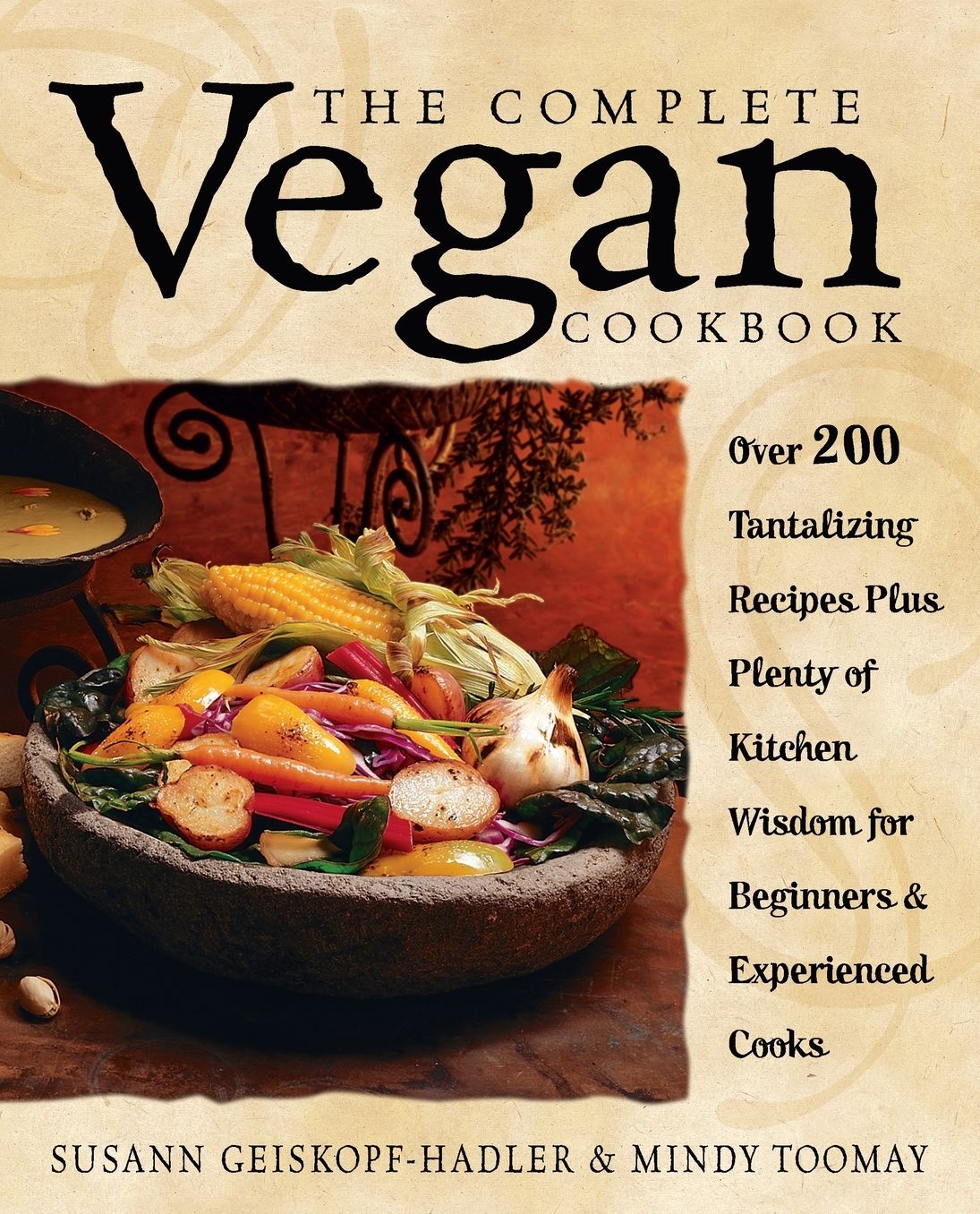 Complete Vegan Cookbook: Over 200 Tantalizing Recipes Plus Plenty of Kitchen Wisdom for Beginners and Experienced Cooks