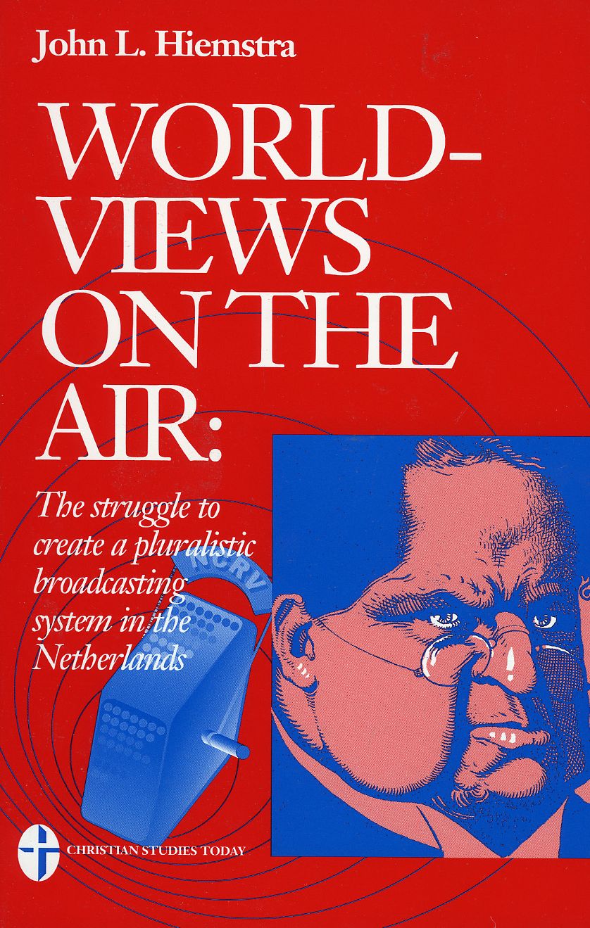 Worldviews in the Air: The Struggle to Create a Pluralist Broadcasting System in the Netherlands