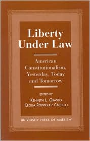 Liberty Under Law: American Constitutionalism, Yesterday, Today and Tomorrow