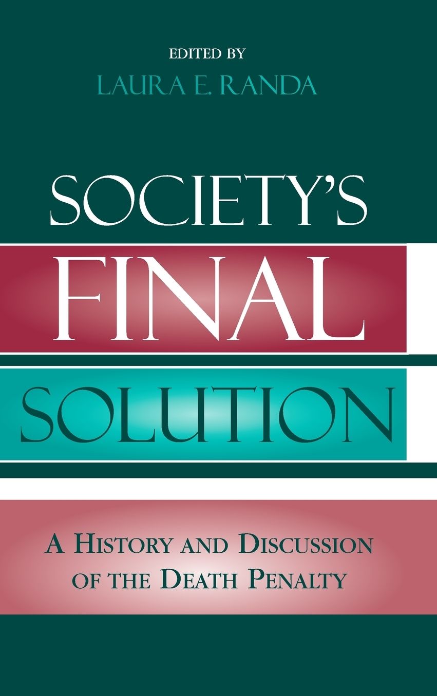 Society's Final Solution: A History and Discussion of the Death Penalty
