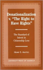 Denationalization vs. the Right to Have Rights; The Standard of Intent in Citizenship Loss