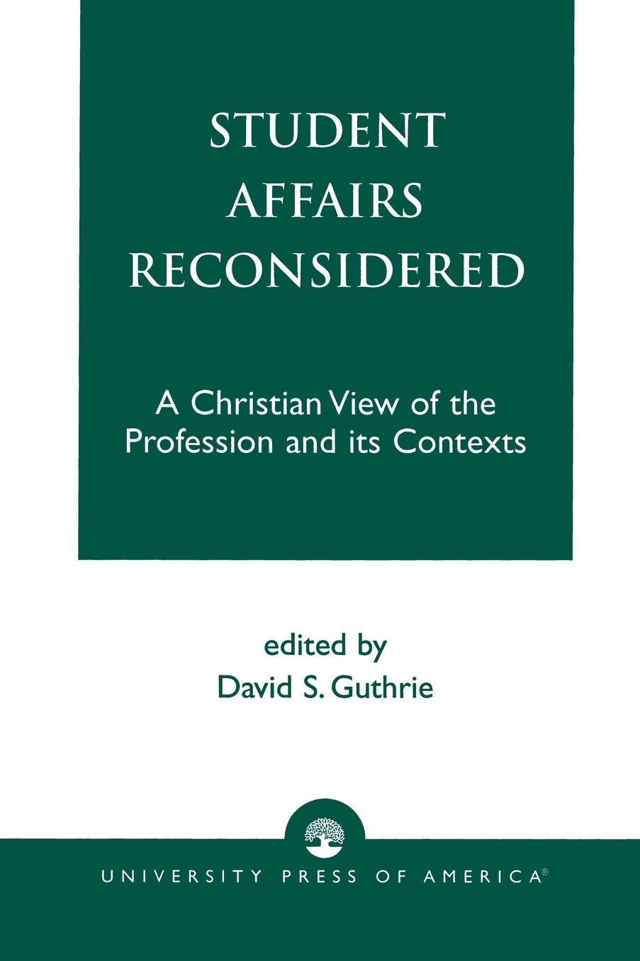 Student Affairs Reconsidered: A Christian View of the Profession and Its Contexts