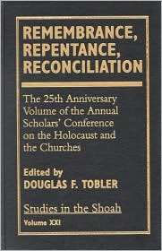 Remembrance, Repentance, Reconciliation: The 25th Anniversary Volume of the Annual Scholars' Conference on the Holocaust and the Churches