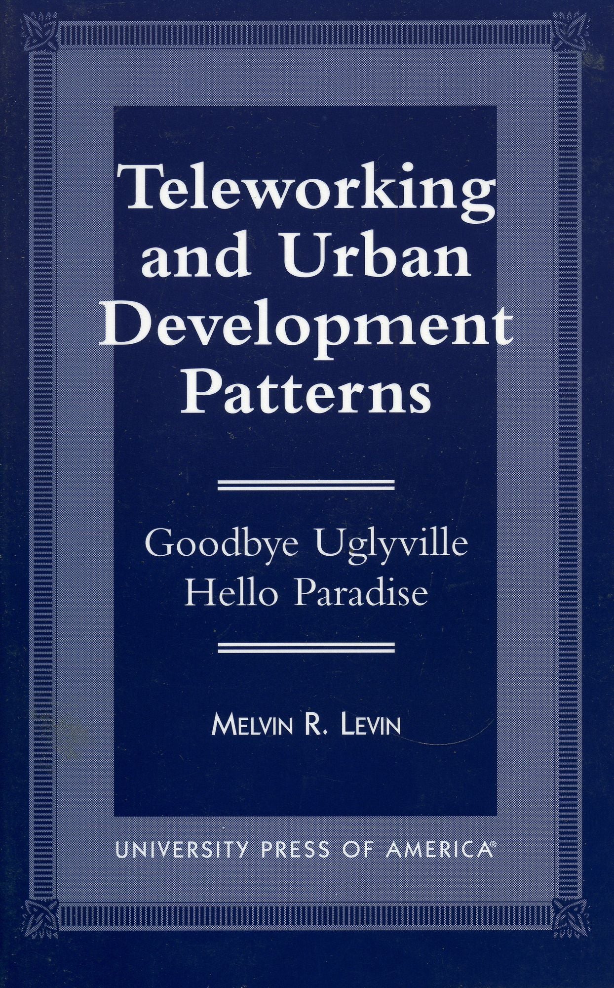 Teleworking and Urban Development Patterns: Goodbye Uglyville-Hello Paradise