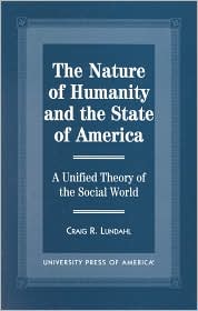 The Nature of Humanity and the State of America: A Unified Theory of the Social World