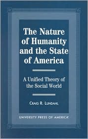 The Nature of Humanity and the State of America: A Unified Theory of the Social World