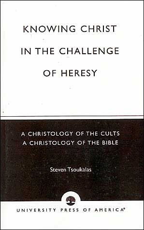 Knowing Christ in the Challenge of Heresy: A Christology of the Cults - A Christology of the Bible