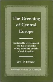 The Greening of Central Europe: Sustainable Development and Environmental Policy in Poland and the Czech Republic